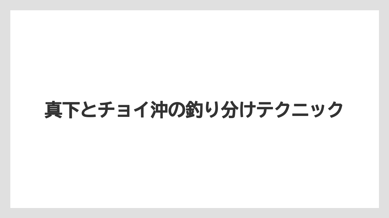【アジング】真下とチョイ沖の釣り分けテクニック