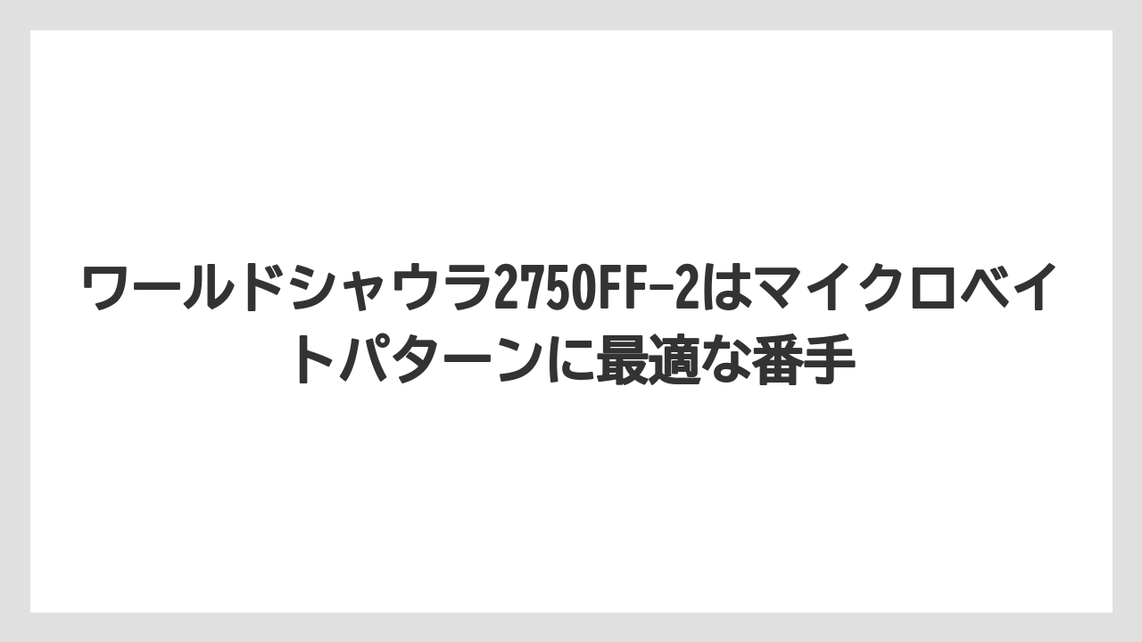 【シーバス】【バス釣り】ワールドシャウラ2750FF-2はマイクロベイトパターンに最適な番手